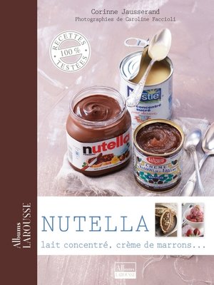 cover image of Nutella, lait concentré, crème de marrons ...
